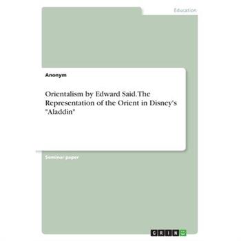 Orientalism by Edward Said. The Representation of the Orient in Disney's "Aladdin"