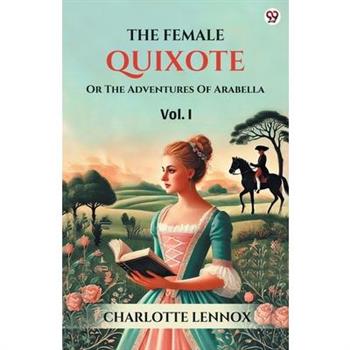 The Female Quixote Or The Adventures Of Arabella Vol. I