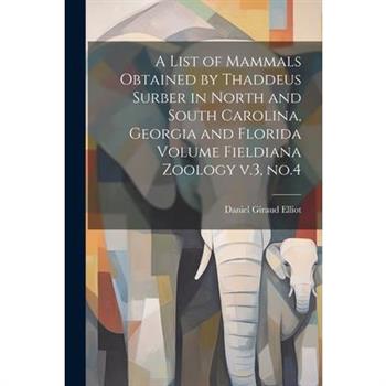 A List of Mammals Obtained by Thaddeus Surber in North and South Carolina, Georgia and Florida Volume Fieldiana Zoology v.3, no.4