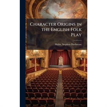 Character Origins in the English Folk Play Character Origins in the English Folk Play
