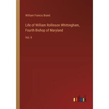 Life of William Rollinson Whittingham, Fourth Bishop of Maryland
