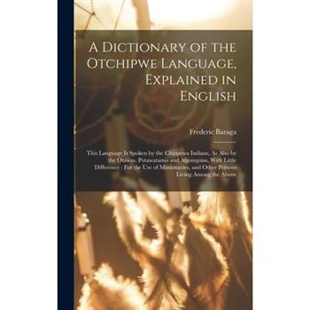 A Dictionary of the Otchipwe Language, Explained in English