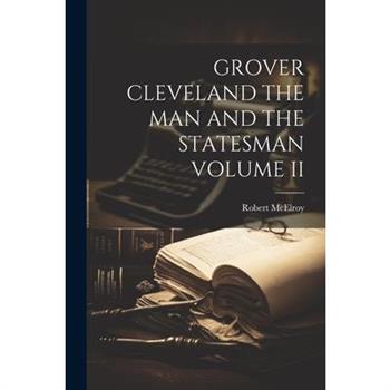 Grover Cleveland the Man and the Statesman Volume II