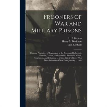 Prisoners of War and Military Prisons; Personal Narratives of Experience in the Prisons at Richmond, Danville, Macon, Andersonville, Savannah, Millen, Charleston, and Columbia ... With a List of Offic