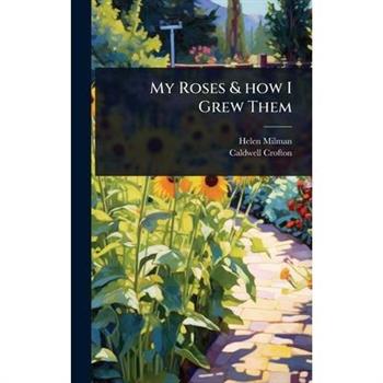 My Roses & how I Grew Them