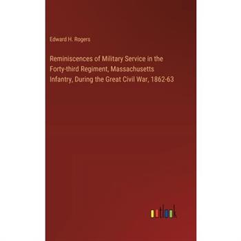Reminiscences of Military Service in the Forty-third Regiment, Massachusetts Infantry, During the Great Civil War, 1862-63