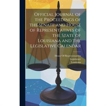 Official Journal of the Proceedings of the Senate and House of Representatives of the State of Louisiana and the Legislative Calendar