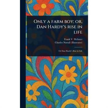 Only a Farm Boy; or, Dan Hardy's Rise in Life