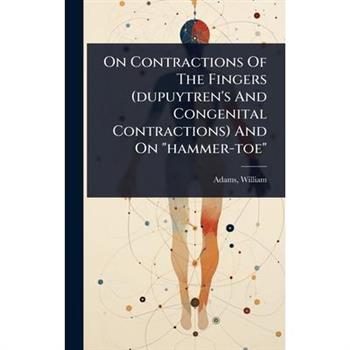 On Contractions Of The Fingers (dupuytren’s And Congenital Contractions) And On ”hammer-toe”
