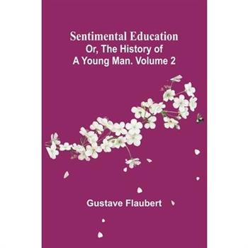 Sentimental Education; Or, The History of a Young Man. Volume 2