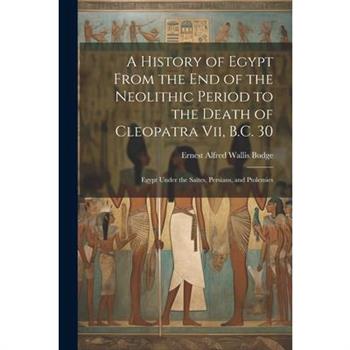 A History of Egypt From the End of the Neolithic Period to the Death of Cleopatra Vii, B.C. 30