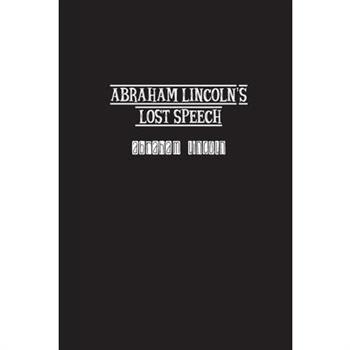Abraham Lincoln’s Lost Speech