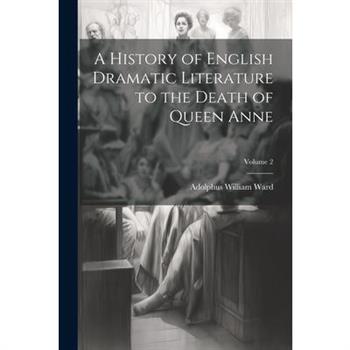 A History of English Dramatic Literature to the Death of Queen Anne; Volume 2