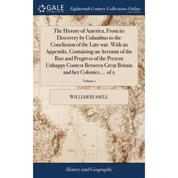 The History of America, from Its Discovery by Columbus to the Conclusion of the Late War. with an Appendix, Containing an Account of the Rise and Progress of the Present Unhappy Contest Between Great