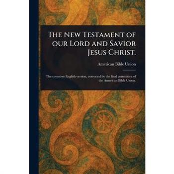 The New Testament of Our Lord and Savior Jesus Christ.
