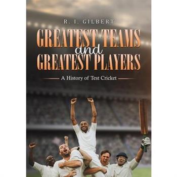 Greatest Teams and Greatest Players A History of Test Cricket