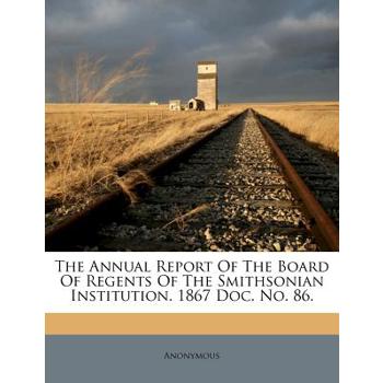 The Annual Report of the Board of Regents of the Smithsonian Institution. 1867 Doc. No. 86.