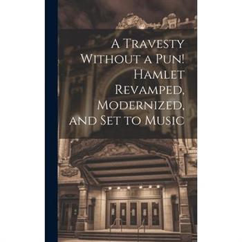 A Travesty Without a pun! Hamlet Revamped, Modernized, and set to Music