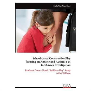 School-based Constructive Play focusing on Anxiety and Autism-a 14 to 33-week Investigation