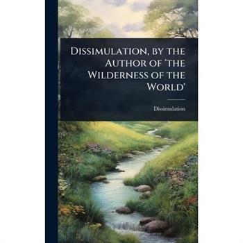 Dissimulation, by the Author of ’the Wilderness of the World’