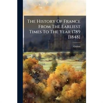 The History Of France From The Earliest Times To The Year 1789 [1848]