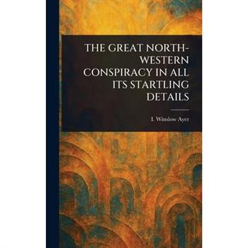 The Great North-Western Conspiracy in All Its Startling Details