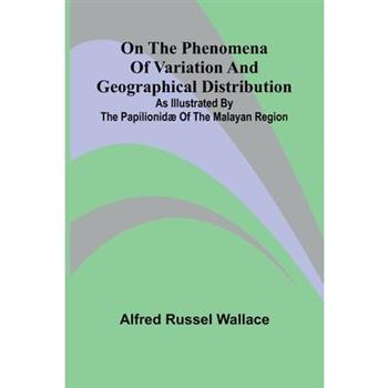 On the phenomena of variation and geographical distribution as illustrated by the Papilionid of the Malayan region