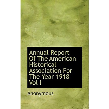 Annual Report of the American Historical Association for the Year 1918 Vol I