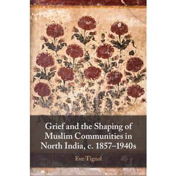 Grief and the Shaping of Muslim Communities in North India, C. 1857-1940s
