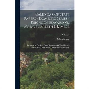 Calendar Of State Papers / Domestic Series / Reigns Of Edward Vi., Mary, Elizabeth I., James I.