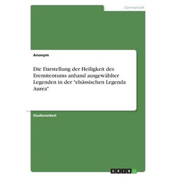 Die Darstellung der Heiligkeit des Eremitentums anhand ausgew瓣hlter Legenden in der els瓣ssischen Legenda Aurea