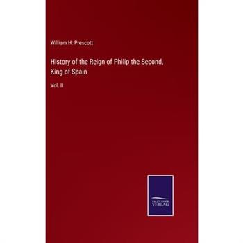 History of the Reign of Philip the Second, King of Spain
