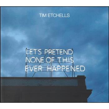 Tim Etchells: Let’s Pretend None of This Ever Happened