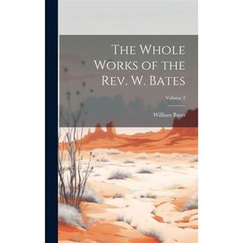 The Whole Works of the Rev. W. Bates; Volume 2