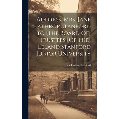Address. Mrs. Jane Lathrop Stanford to [The Board Of] Trustees [Of The] Leland Stanford Junior University