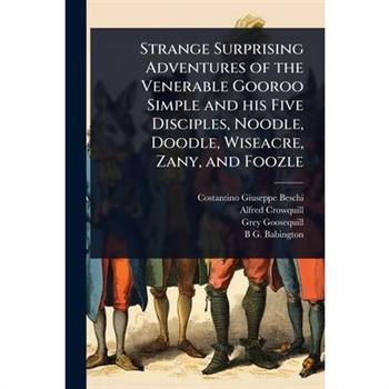 Strange Surprising Adventures of the Venerable Gooroo Simple and his Five Disciples, Noodle, Doodle, Wiseacre, Zany, and Foozle