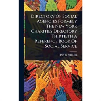 Directory Of Social Agencies Formely The New York Charities Directory Thirtieth A Reference Book Of Social Service