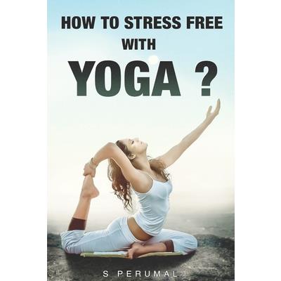 How To Stress Free With YOGA? How To Stress Free With YOGA?