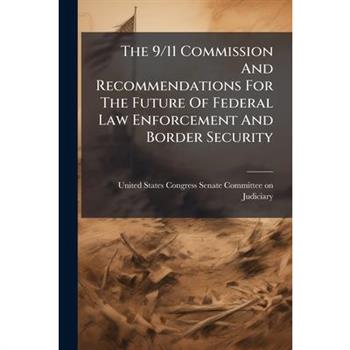 The 9/11 Commission And Recommendations For The Future Of Federal Law Enforcement And Border Security