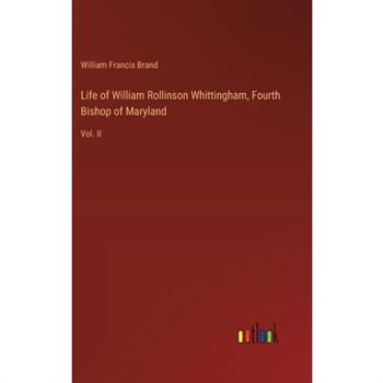 Life of William Rollinson Whittingham, Fourth Bishop of Maryland
