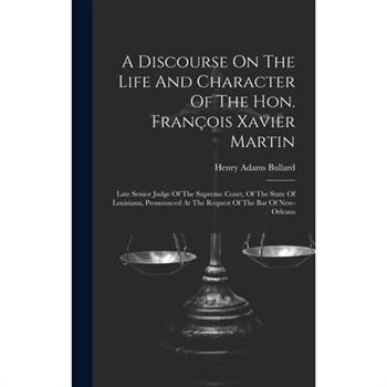 A Discourse On The Life And Character Of The Hon. Fran癟ois Xavier Martin