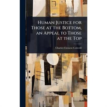 Human Justice for Those at the Bottom, an Appeal to Those at the Top