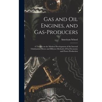 Gas and oil Engines, and Gas-producers; a Treatise on the Modern Development of the Internal Combustion Motor and Efficient Methods of Fuel Economy and Power Production