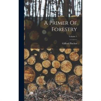 A Primer Of Forestry; Volume 1
