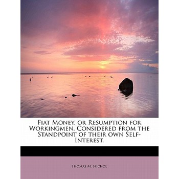 Fiat Money, or Resumption for Workingmen, Considered from the Standpoint of Their Own Self-Interest.