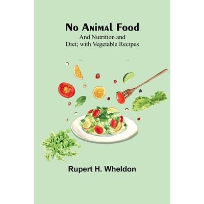 No Animal Food; and Nutrition and Diet; with Vegetable Recipes