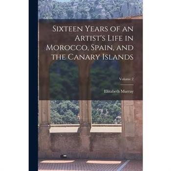 Sixteen Years of an Artist's Life in Morocco, Spain, and the Canary Islands; Volume 2