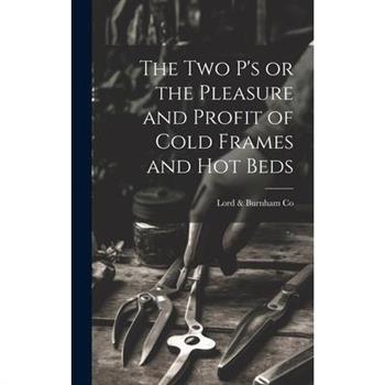 The two P's or the Pleasure and Profit of Cold Frames and hot Beds