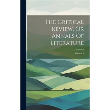The Critical Review, Or Annals Of Literature; Volume 5