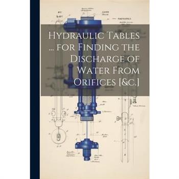 Hydraulic Tables ... for Finding the Discharge of Water From Orifices [&c.]